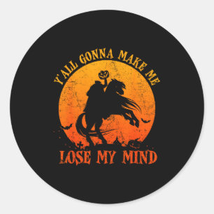 Y'all Gonna Make Me Lose My Mind Funny Halloween  Classic Round Sticker