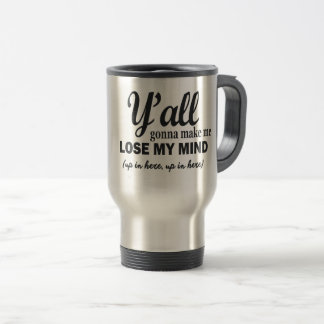 Y'ALL GONNA MAKE ME LOSE MY MIND. TRAVEL MUG