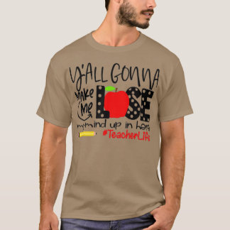 Yall Gonna Make Me Lose My Mind Up Here Teacher T-Shirt