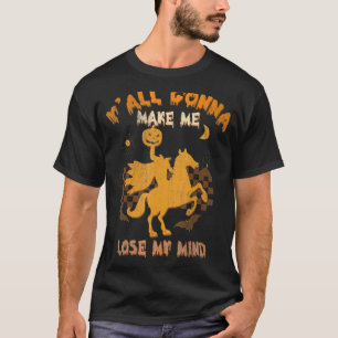 Y'all Gonna Make Me Lose My Mind Witch Riding Hors T-Shirt