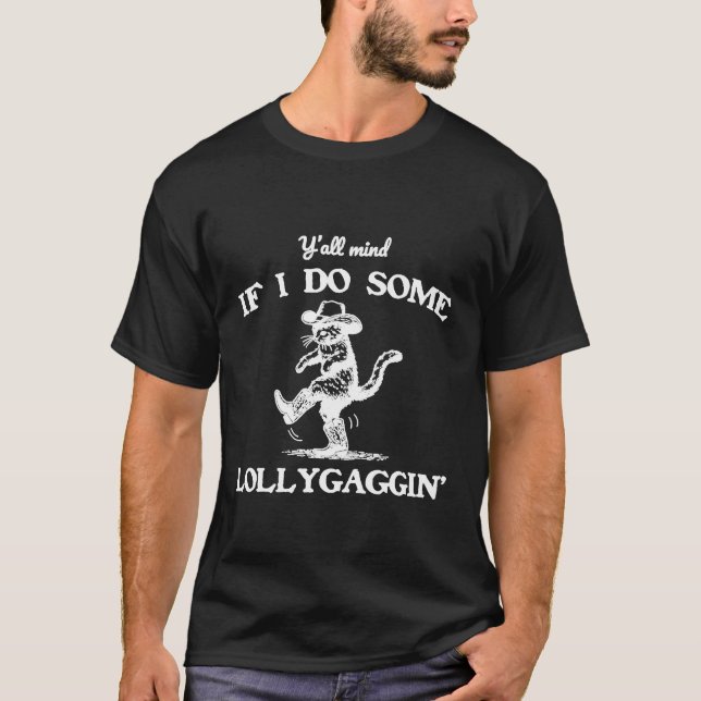 Y'all Mind If I Do Some Lollygaggin' Funny Cowboy  T-Shirt (Front)