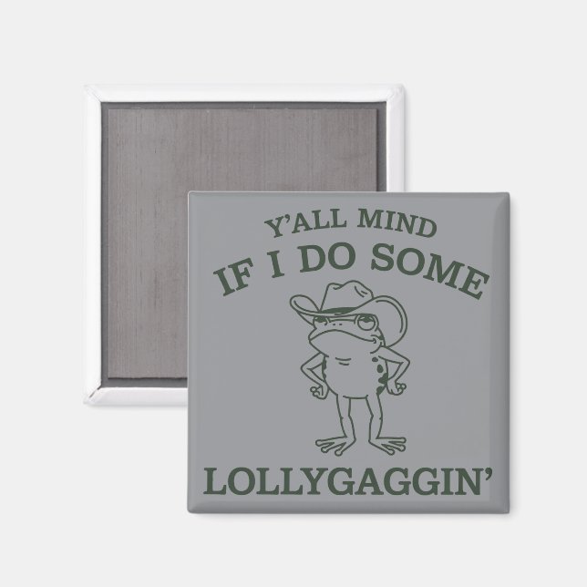 Y'all Mind If I Do Some Lollygaggin' Funny Frog  Magnet (Front/Back)