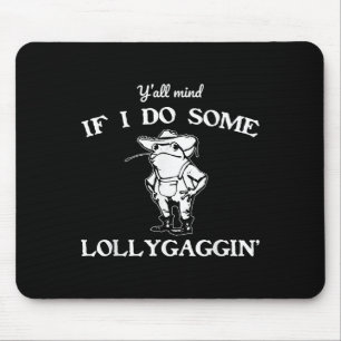 Y'all Mind If I Do Some Lollygaggin', Funny Frog  Mouse Pad
