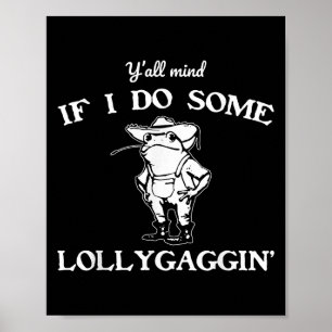Y'all Mind If I Do Some Lollygaggin', Funny Frog  Poster