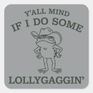 Y'all Mind If I Do Some Lollygaggin' Funny Frog  Square Sticker