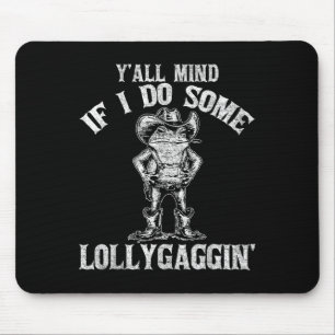 Y'all Mind If I Do Some Lollygagging Funny Cowboy  Mouse Pad