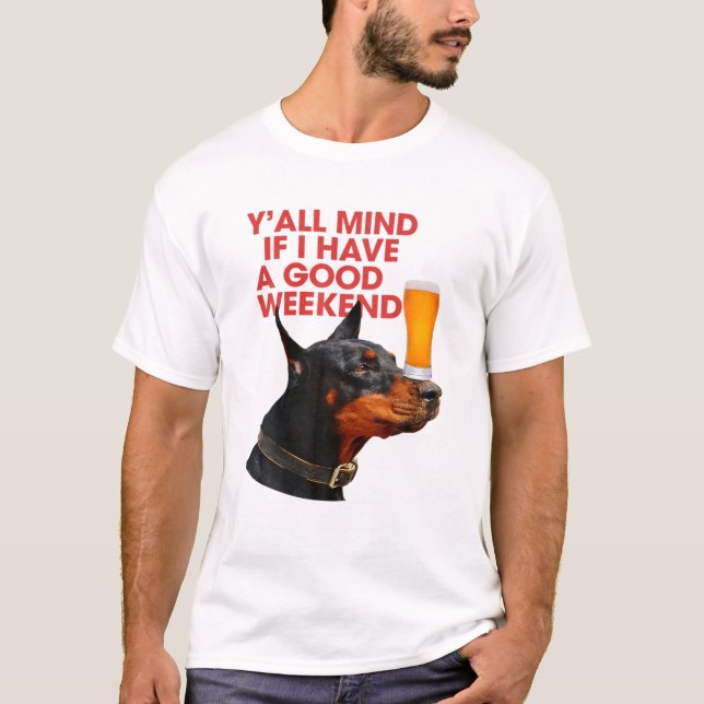 Y'all Mind If I Have A Good Weekend Doberman Drink T-Shirt (Front)