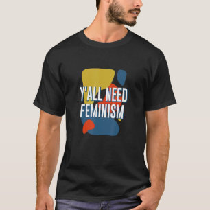 Y'all Need Feminism Gender Equality Feminist Equal T-Shirt