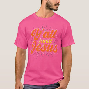 Yall Need Jesus Christ Funny Christian Devo Jesus T-Shirt