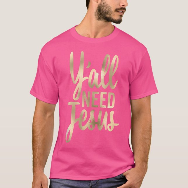 Y'All Need Jesus Christian Tall Cursive T-Shirt (Front)