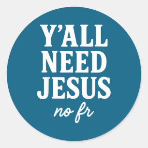 Y'all Need Jesus No Fr Funny Christian Motivation  Classic Round Sticker