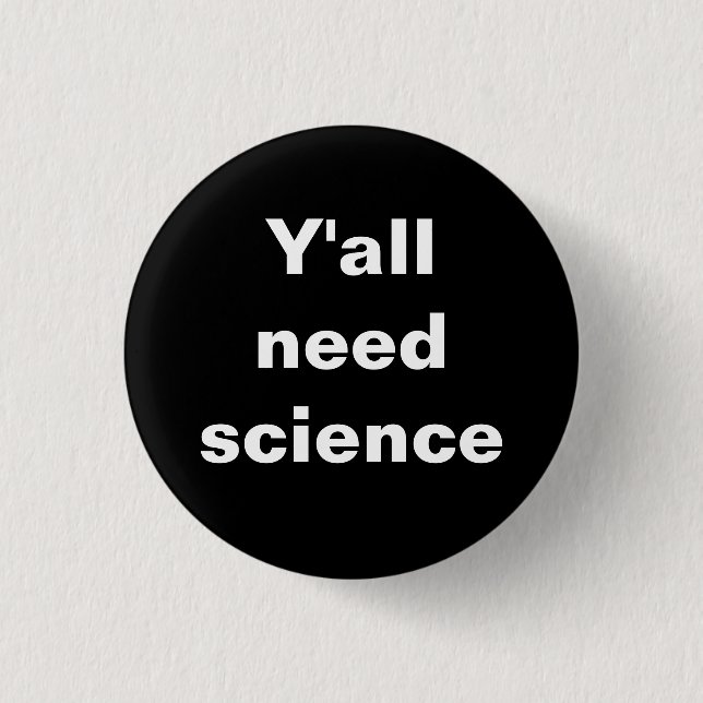 Y'all Need Science Badge (Front)