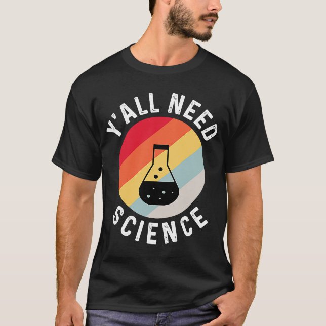 Y'all Need Science Chemistry Biology Physics Teach T-Shirt (Front)