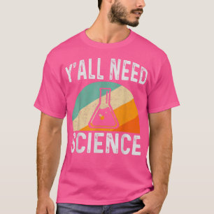 Y'all Need Science Chemistry Biology Physics Teach T-Shirt