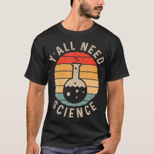 Y'all Need Science Chemistry Biology Physics Teach T-Shirt