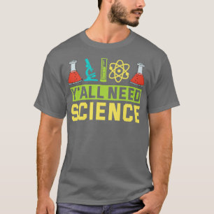 Y'all Need Science Chemistry Biology Physics Teach T-Shirt