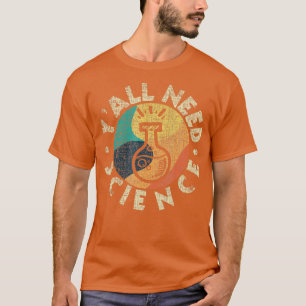 Yall Need Science  Chemistry Lover Scientist ProSc T-Shirt