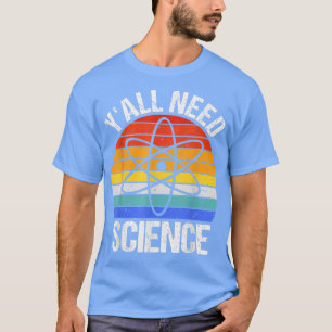 Y'all Need Science Funny Chemistry Biology Physics T-Shirt