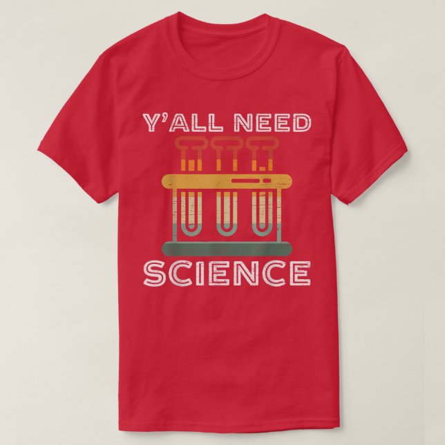 Yall Need Science Funny Chemistry Teacher or Scien T-Shirt (Design Front)