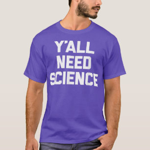 Y'all Need Science funny saying sarcastic science T-Shirt