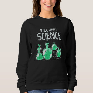 Ya'll need science science sweatshirt