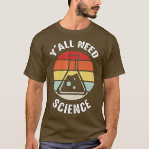 Yall Needs Science Chemistry Biologist Physics eac T-Shirt