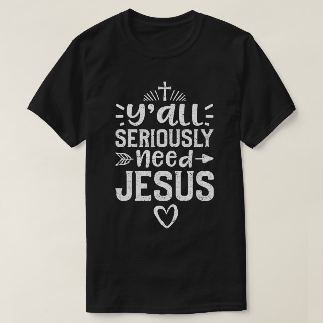 Y'all Seriously Need Jesus  Church  T-Shirt (Design Front)