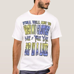 Y'all tell me to wash my clothes... T-Shirt
