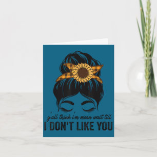 Y'all think mean wait till dont like messy bun card