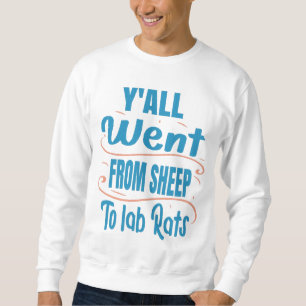 Y'all went from sheep to lab rats T-Shirt Sweatshirt