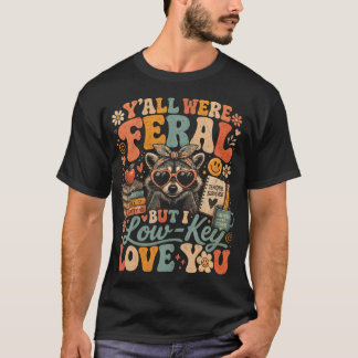 Y'All Were Feral But I Low Key Love You Racoon T-Shirt