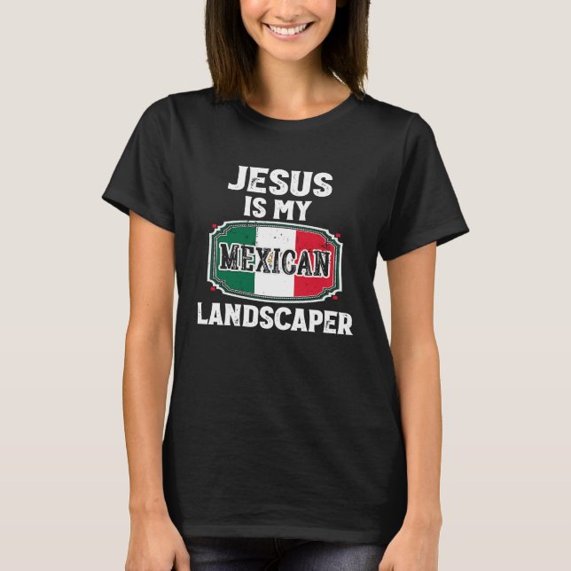 Yard Work Jokes Jesus Is My Mexican Landscaper T-Shirt (Front)