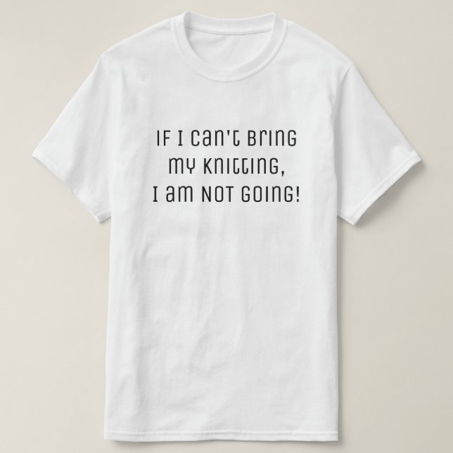 Yarn If I can't bring my knitting Funny Quote T-Shirt (Design Front)