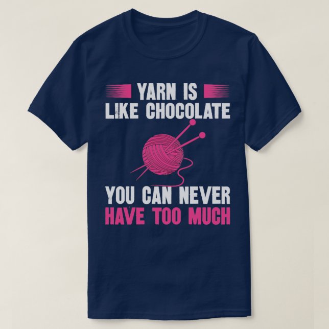 Yarn Is Like Chocolate You Can Never Have Too Much T-Shirt (Design Front)