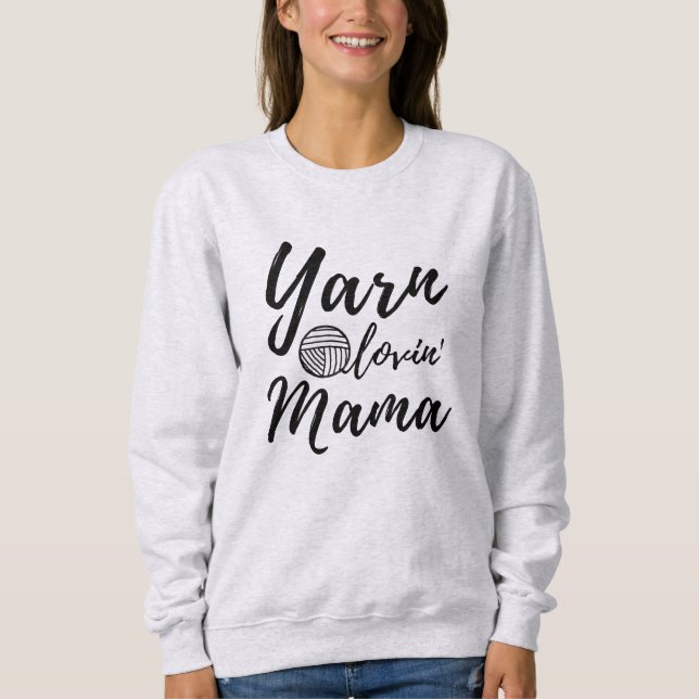 Yarn Loving Mama • Knit Crochet Crafts Sweatshirt (Front)