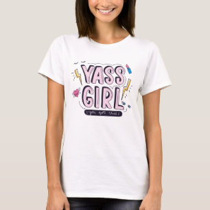 Yass Girl You Got This T-Shirt