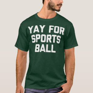 Yay For Sports BallFunny Saying Sarcastic Novelty T-Shirt
