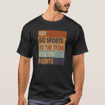 Yay Go Sports Funny Sports Non-Sports Person Sarca T-Shirt<br><div class="desc">Yay Go Sports Funny Sports Non-Sports Person Sarcastic</div>