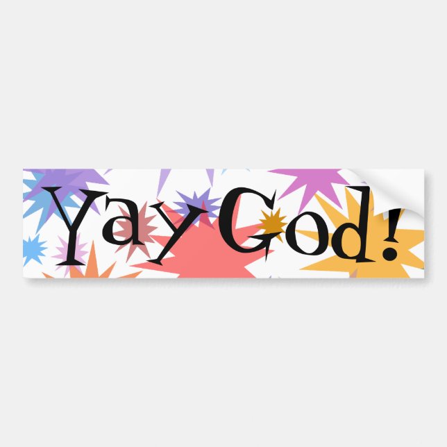 YAY God! Praise God for He is good - all the time! Bumper Sticker (Front)