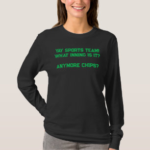 Yay Sports Team! What Inning is it? Anymore Chips T-Shirt