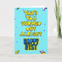 Yay! You turned out alright. Happy 21st birthday