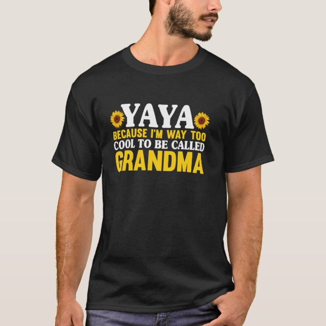 Yaya Because I'm Way Too Cool To Be Called Grandma T-Shirt (Front)
