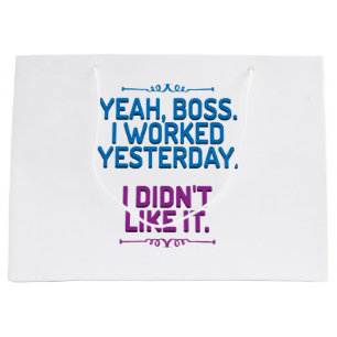 Yeah, boss. I worked yesterday. I didn't like it Large Gift Bag