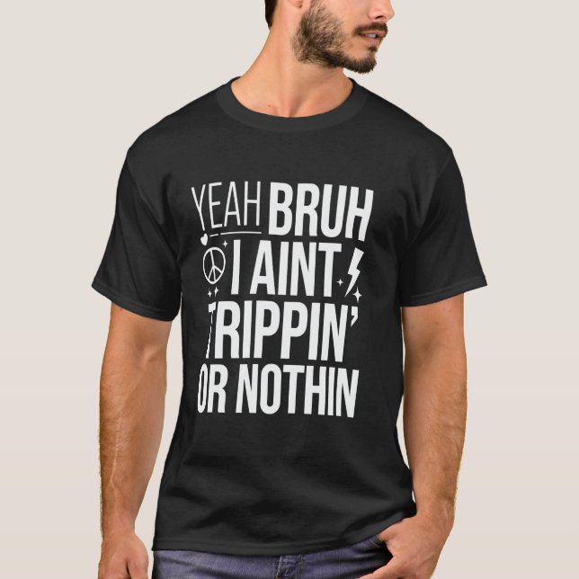 Yeah Bruh I Ain't Trippin' Or Nothin T-Shirt (Front)