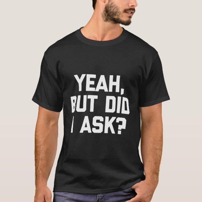 Yeah But Did I Ask T-Shirt Funny Saying Sarcastic  (Front)