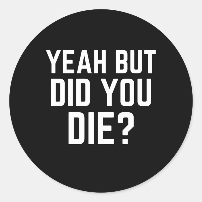 Yeah But Did You Die Gym But Did You Die Classic Round Sticker (Front)