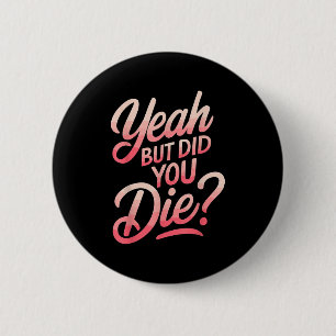Yeah But Did You Die_ Gym Fitness Motivation 6 Cm Round Badge