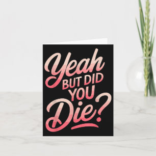 Yeah But Did You Die_ Gym Fitness Motivation Card