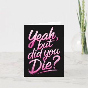 Yeah But Did You Die_ Gym Fitness Motivation Card