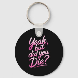 Yeah But Did You Die_ Gym Fitness Motivation  Key Ring